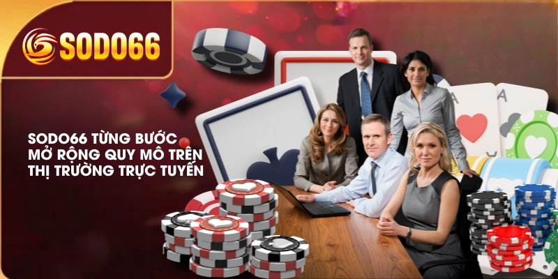 SODO66 từng bước mở rộng quy mô trên thị trường trực tuyến